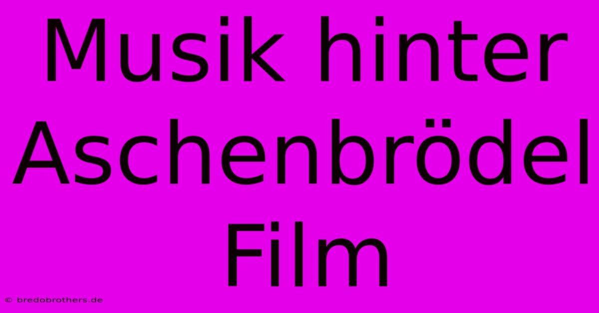 Musik Hinter Aschenbrödel Film