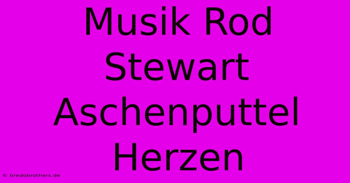 Musik Rod Stewart Aschenputtel Herzen