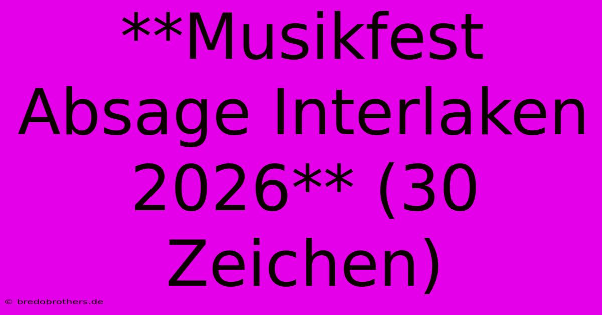 **Musikfest Absage Interlaken 2026** (30 Zeichen)