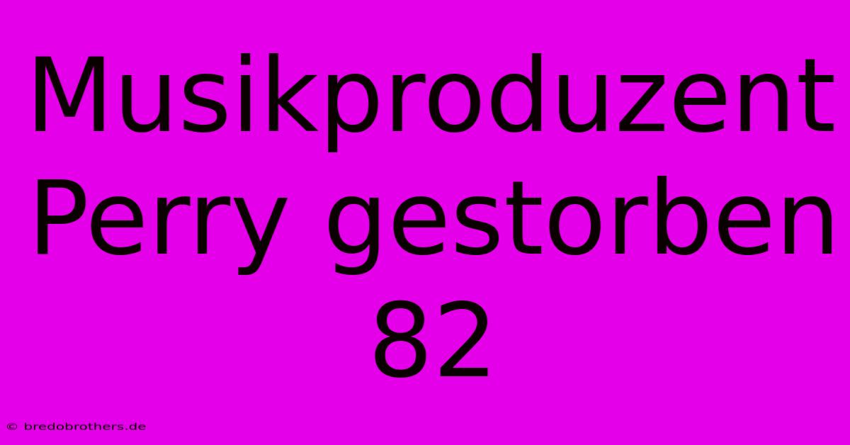 Musikproduzent Perry Gestorben 82