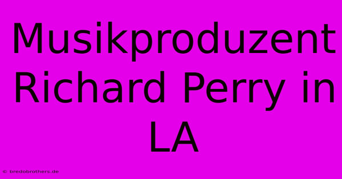 Musikproduzent Richard Perry In LA