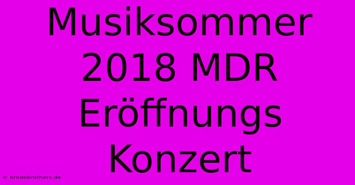 Musiksommer 2018 MDR Eröffnungs Konzert