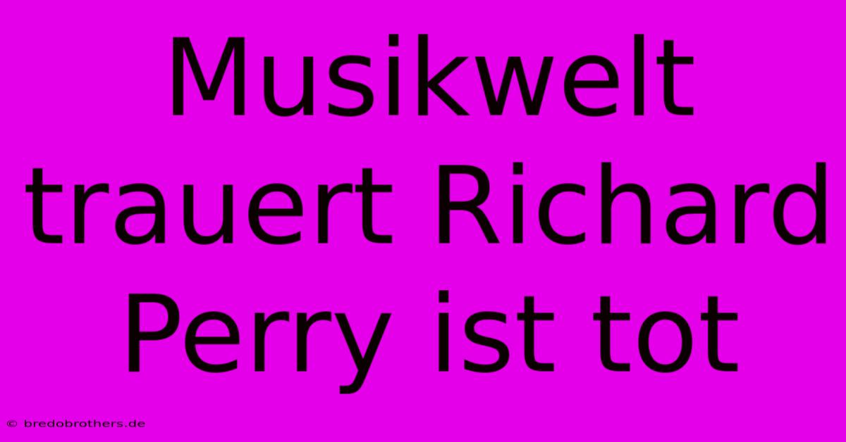 Musikwelt Trauert Richard Perry Ist Tot