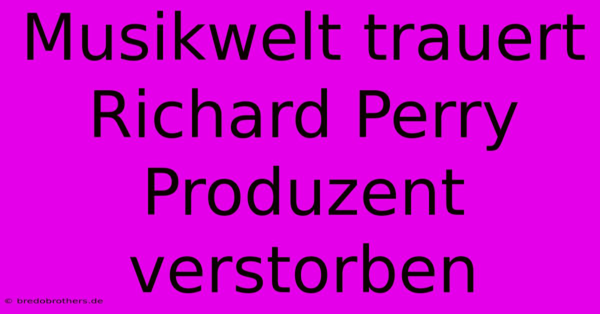 Musikwelt Trauert Richard Perry Produzent Verstorben