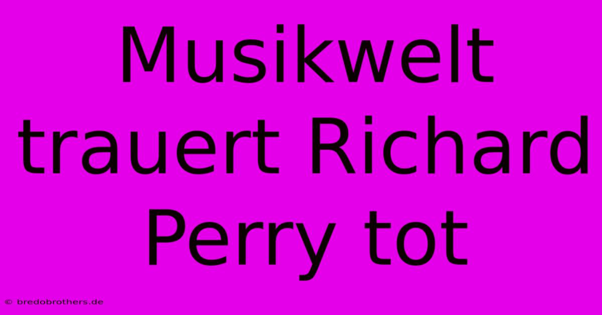 Musikwelt Trauert Richard Perry Tot