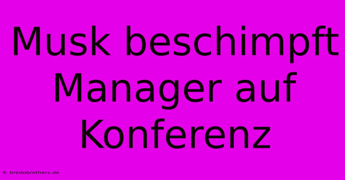 Musk Beschimpft Manager Auf Konferenz