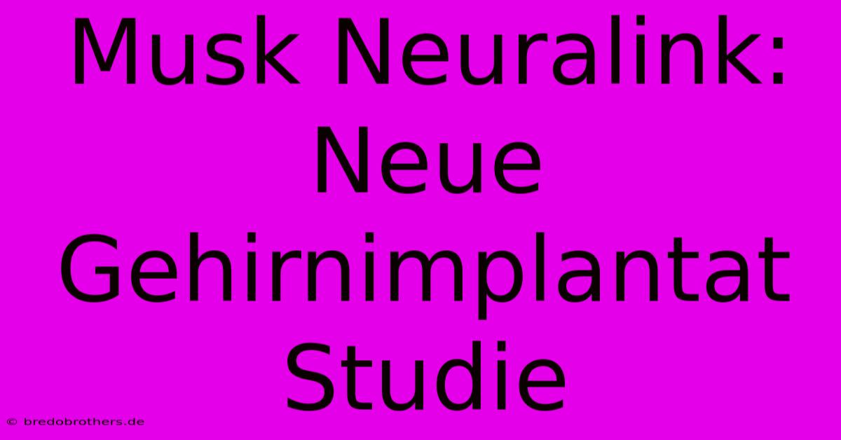 Musk Neuralink: Neue Gehirnimplantat Studie