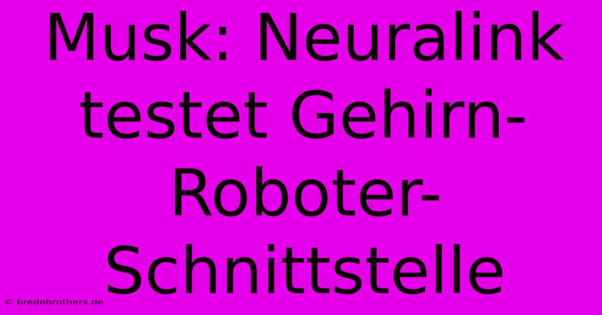 Musk: Neuralink Testet Gehirn-Roboter-Schnittstelle