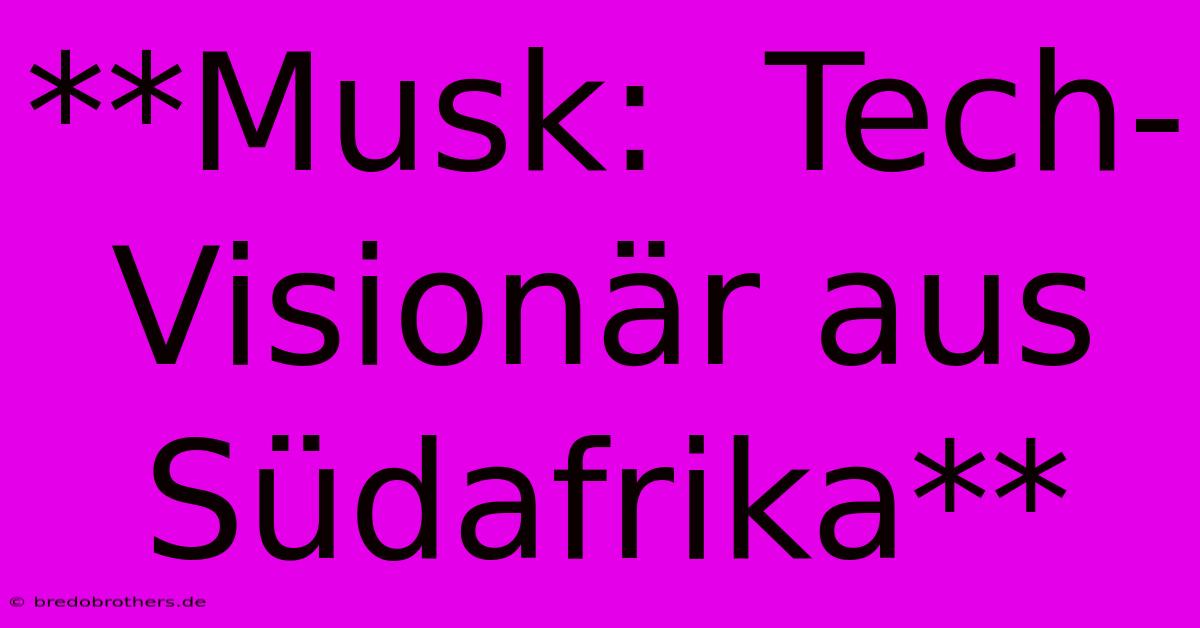 **Musk:  Tech-Visionär Aus Südafrika**