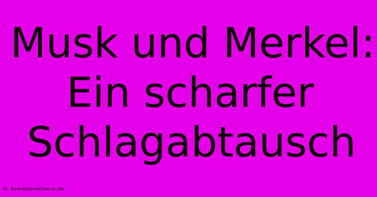 Musk Und Merkel: Ein Scharfer Schlagabtausch