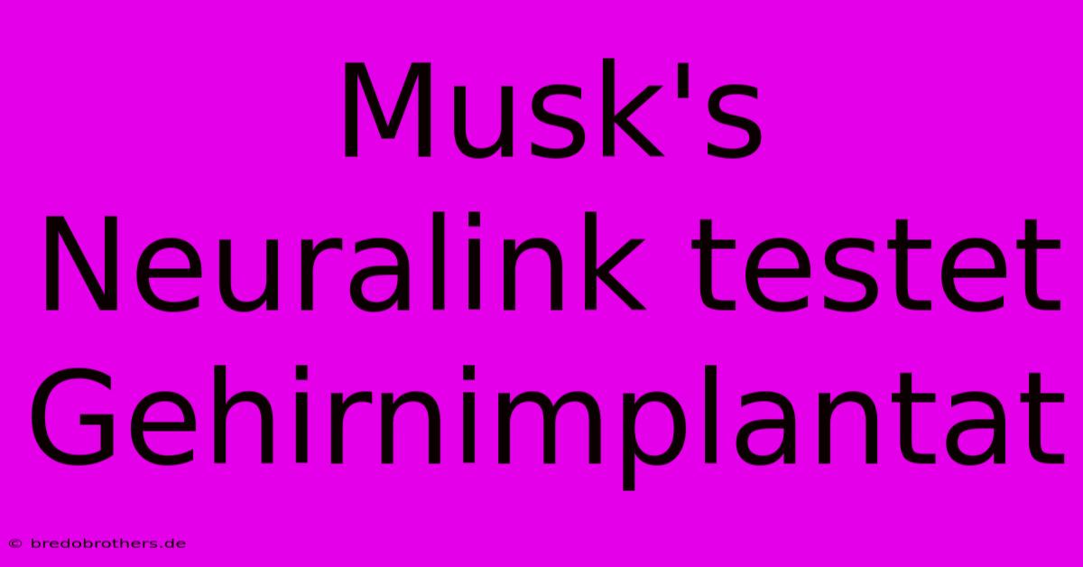 Musk's Neuralink Testet Gehirnimplantat