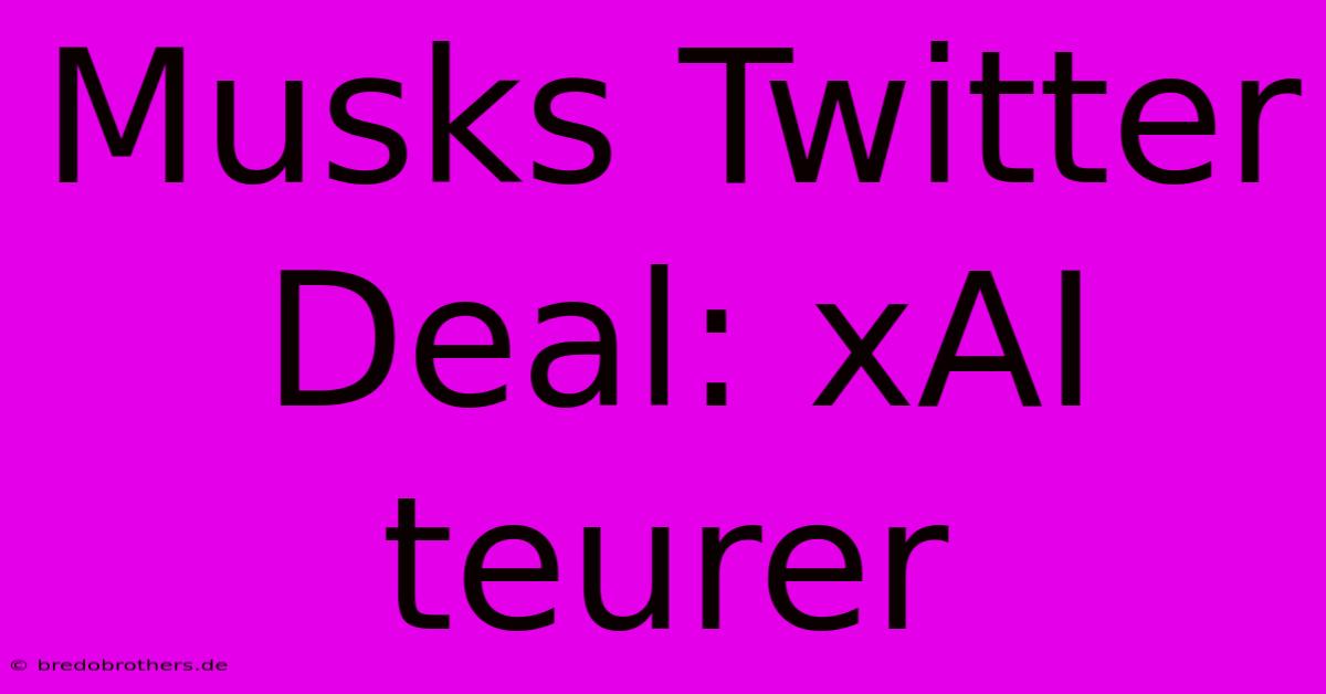 Musks Twitter Deal: XAI Teurer