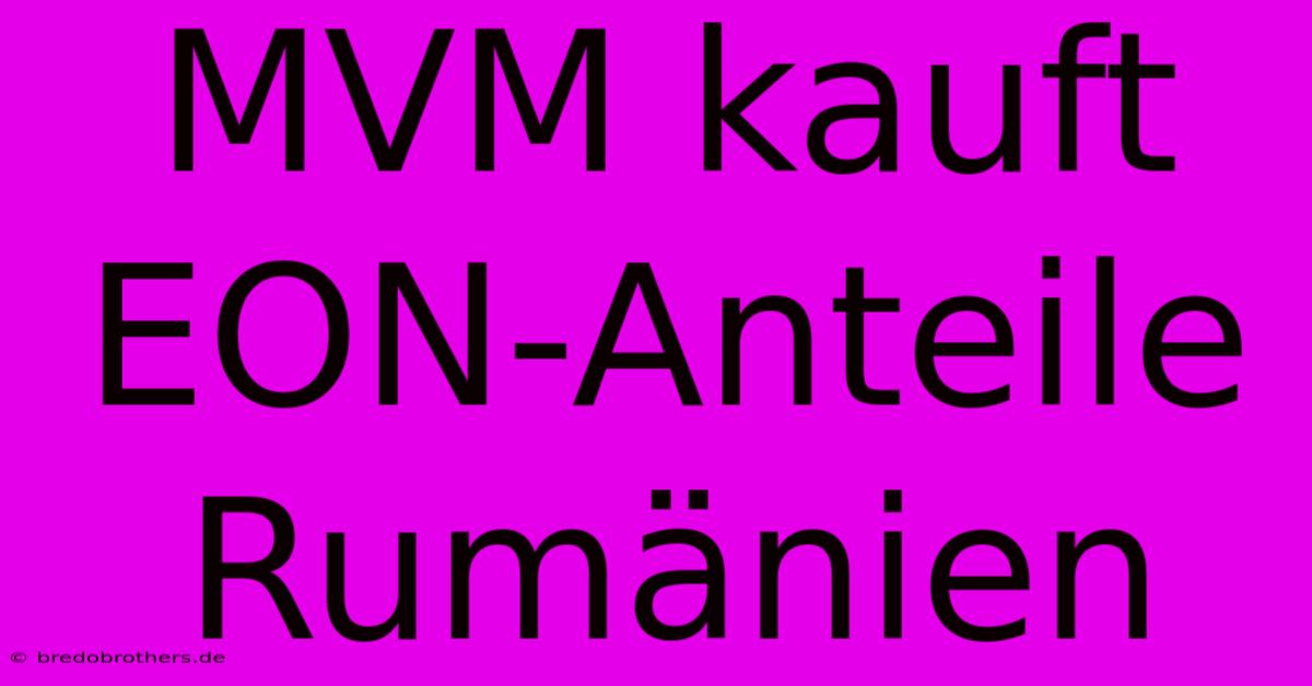 MVM Kauft EON-Anteile Rumänien