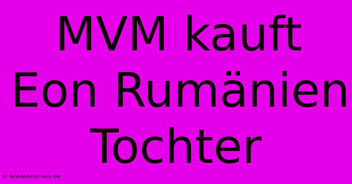 MVM Kauft Eon Rumänien Tochter