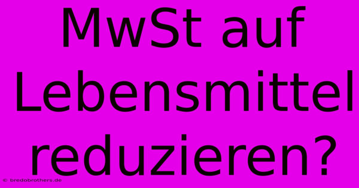 MwSt Auf Lebensmittel Reduzieren?