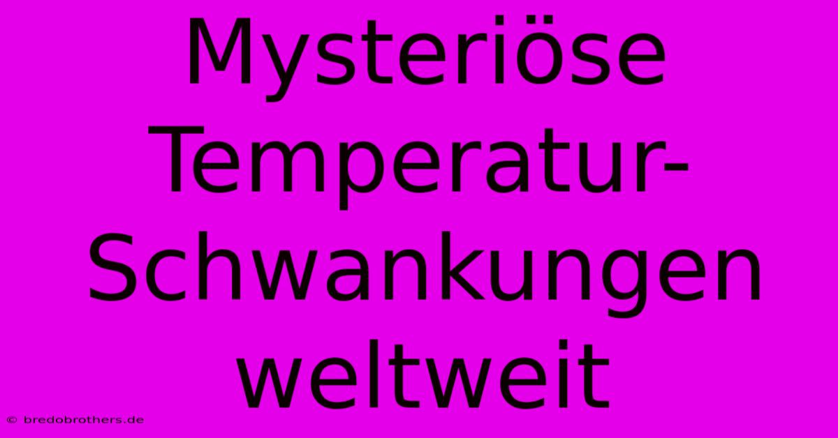 Mysteriöse Temperatur-Schwankungen Weltweit