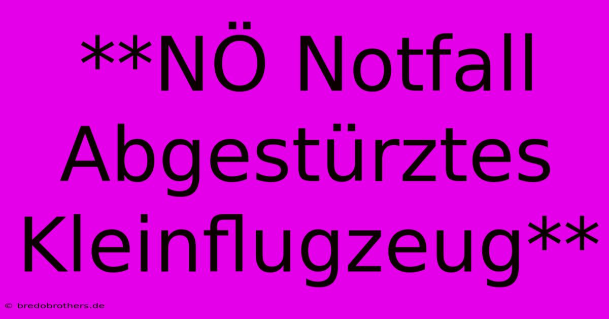 **NÖ Notfall Abgestürztes Kleinflugzeug**