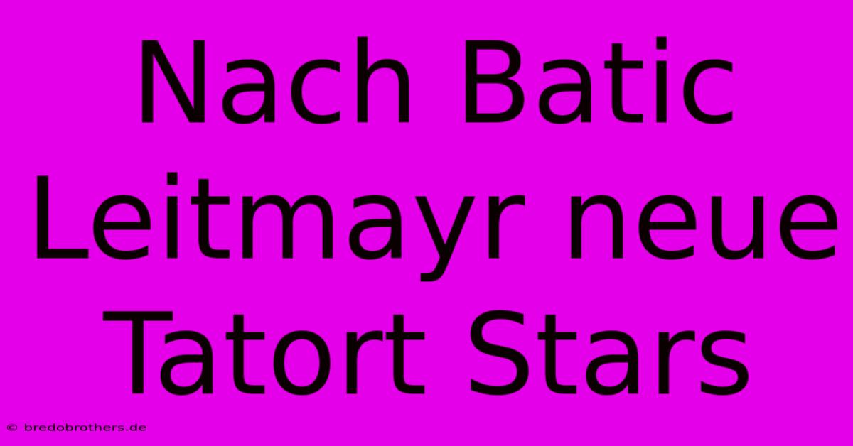 Nach Batic Leitmayr Neue Tatort Stars