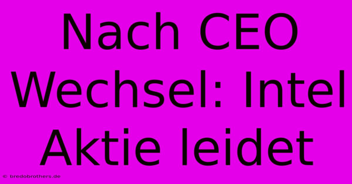 Nach CEO Wechsel: Intel Aktie Leidet