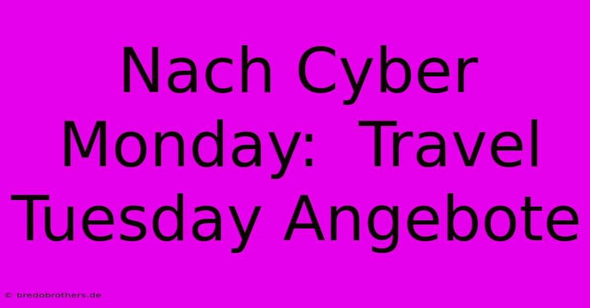 Nach Cyber Monday:  Travel Tuesday Angebote