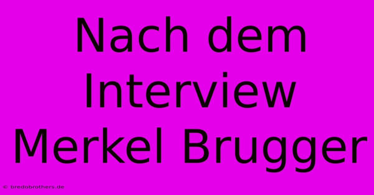 Nach Dem Interview Merkel Brugger