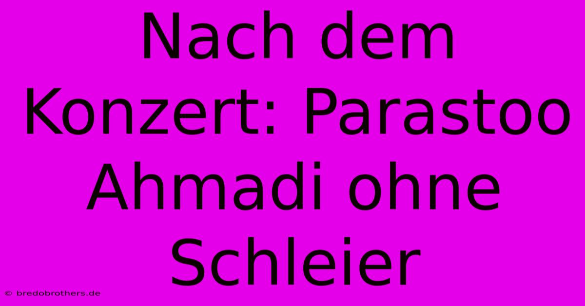 Nach Dem Konzert: Parastoo Ahmadi Ohne Schleier