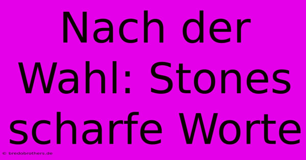 Nach Der Wahl: Stones Scharfe Worte