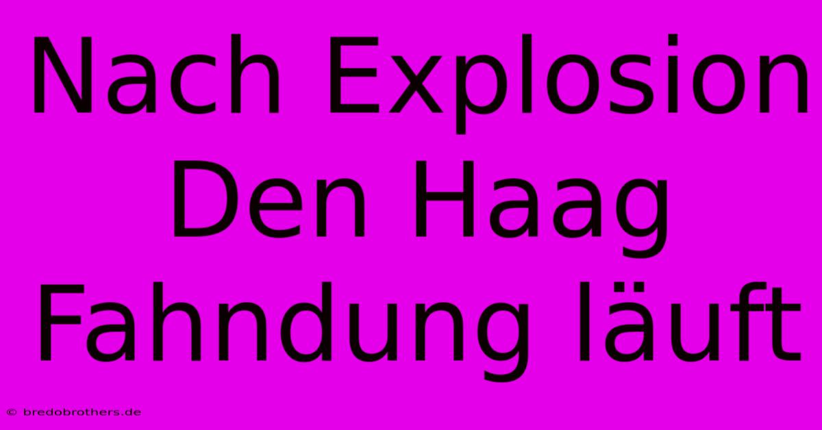 Nach Explosion Den Haag Fahndung Läuft