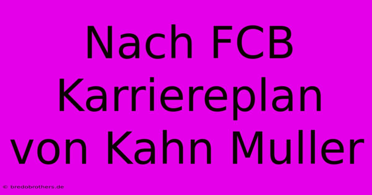 Nach FCB Karriereplan Von Kahn Muller