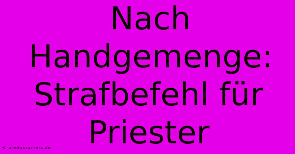 Nach Handgemenge: Strafbefehl Für Priester