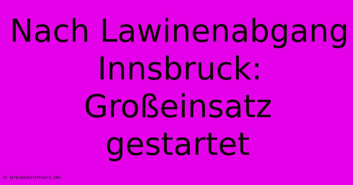 Nach Lawinenabgang Innsbruck: Großeinsatz Gestartet