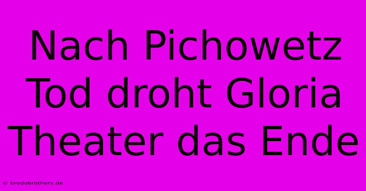 Nach Pichowetz Tod Droht Gloria Theater Das Ende