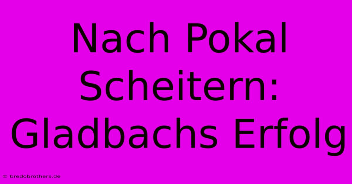 Nach Pokal Scheitern: Gladbachs Erfolg