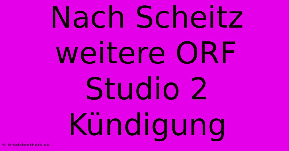 Nach Scheitz Weitere ORF Studio 2 Kündigung