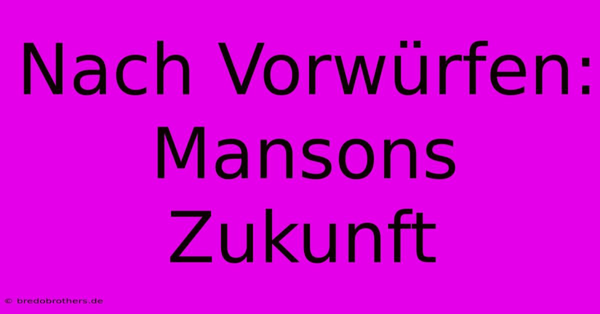 Nach Vorwürfen: Mansons Zukunft