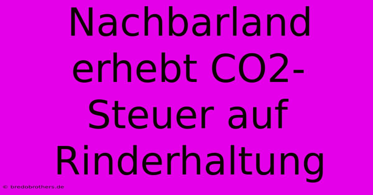 Nachbarland Erhebt CO2-Steuer Auf Rinderhaltung