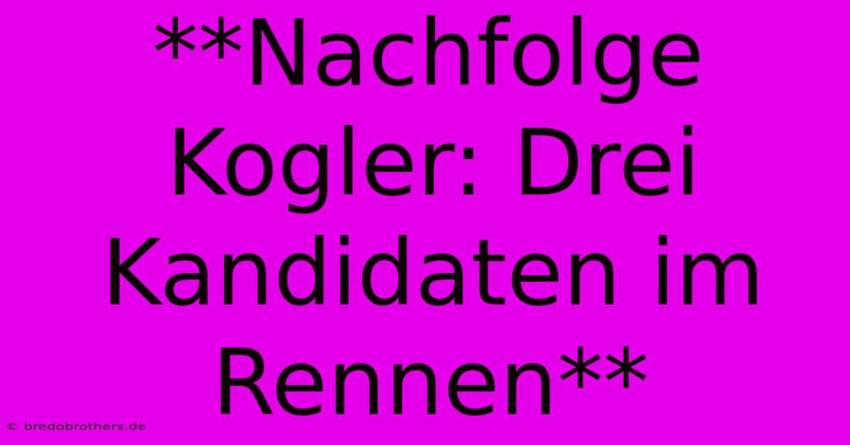 **Nachfolge Kogler: Drei Kandidaten Im Rennen**