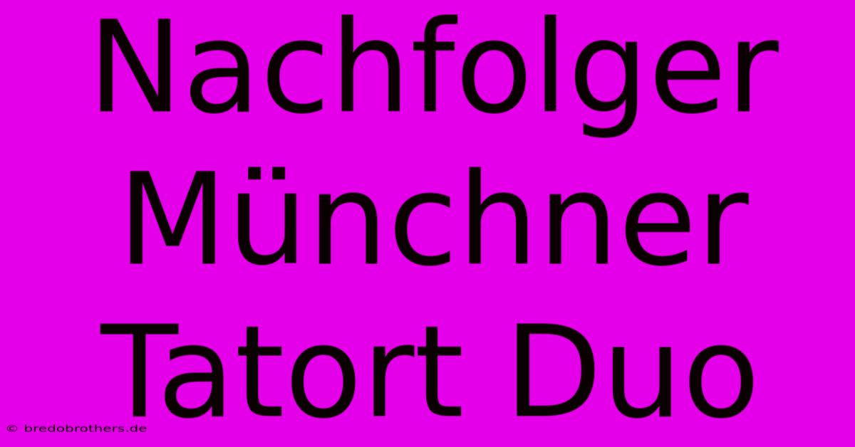 Nachfolger Münchner Tatort Duo