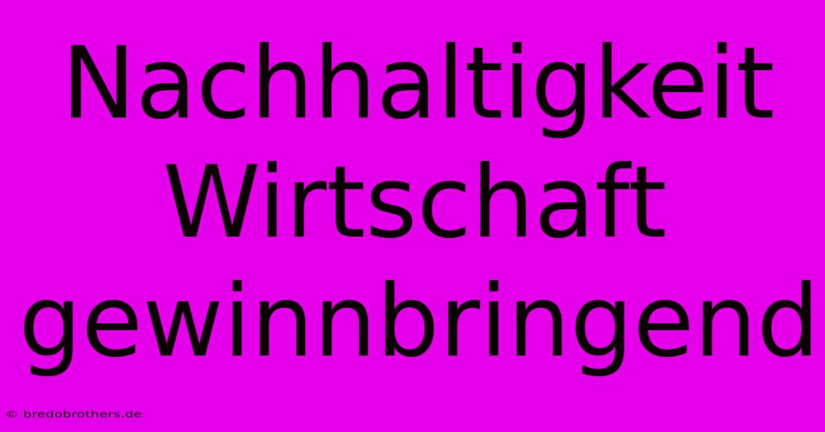 Nachhaltigkeit  Wirtschaft  Gewinnbringend