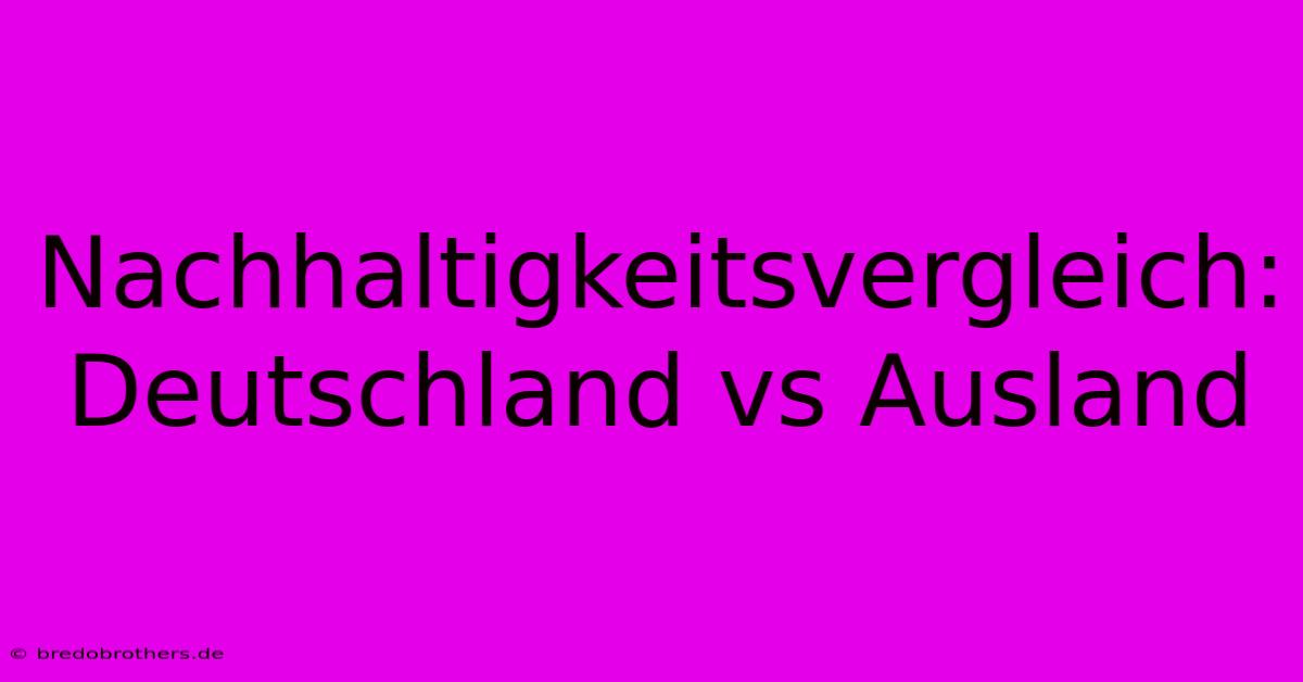 Nachhaltigkeitsvergleich: Deutschland Vs Ausland