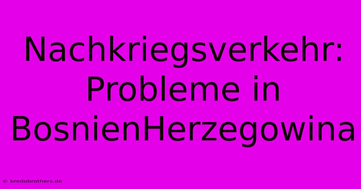 Nachkriegsverkehr: Probleme In BosnienHerzegowina