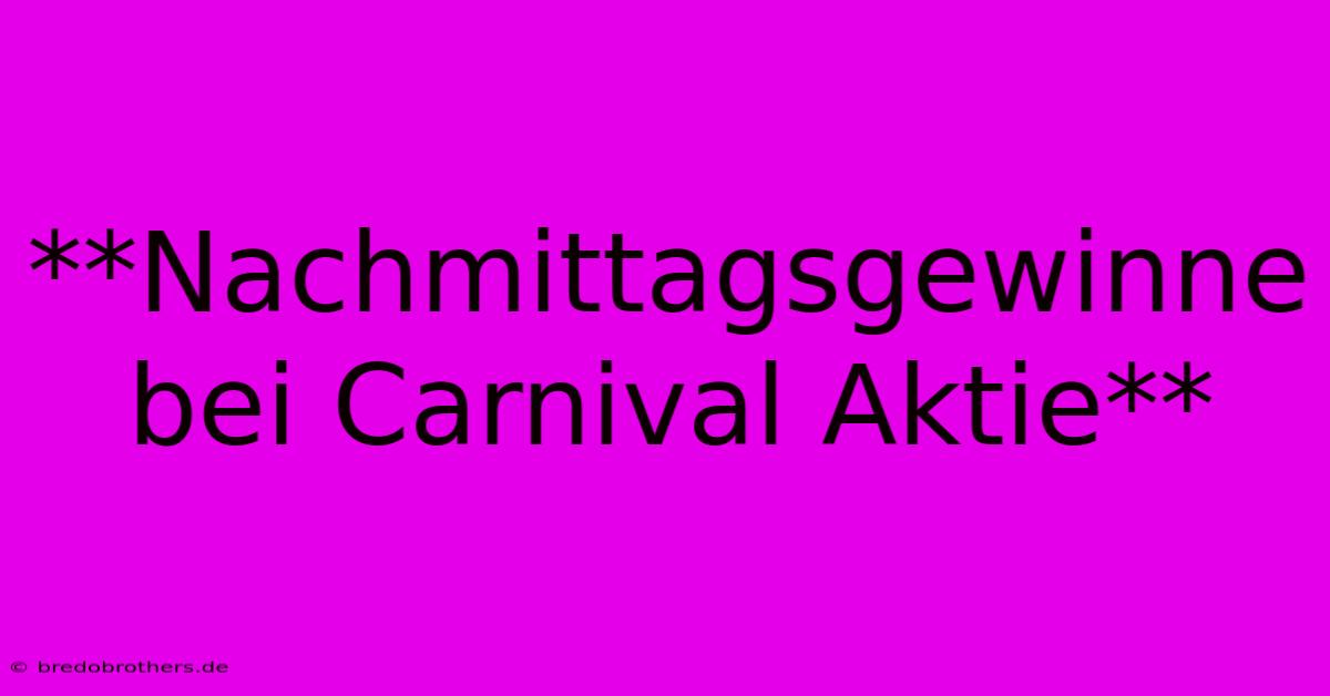 **Nachmittagsgewinne Bei Carnival Aktie**