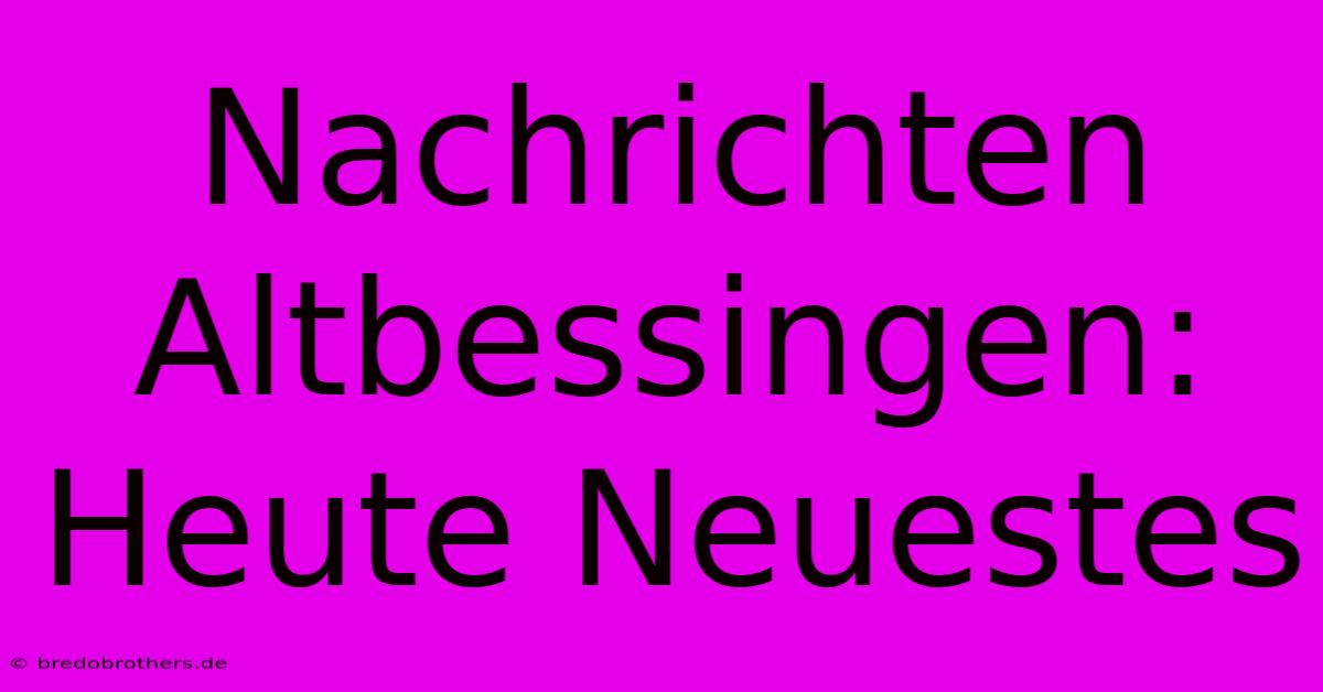 Nachrichten Altbessingen: Heute Neuestes