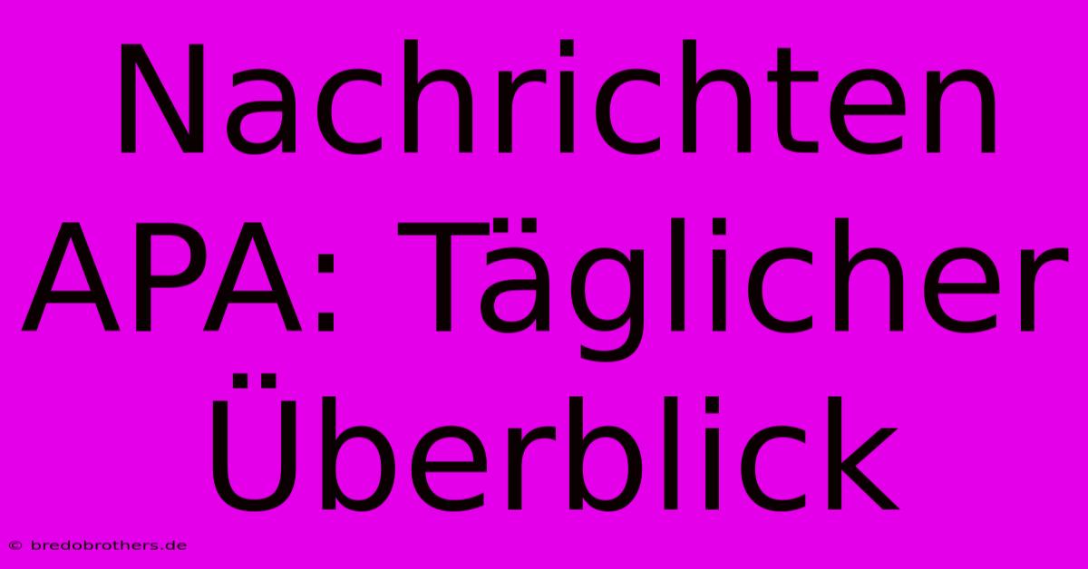 Nachrichten APA: Täglicher Überblick