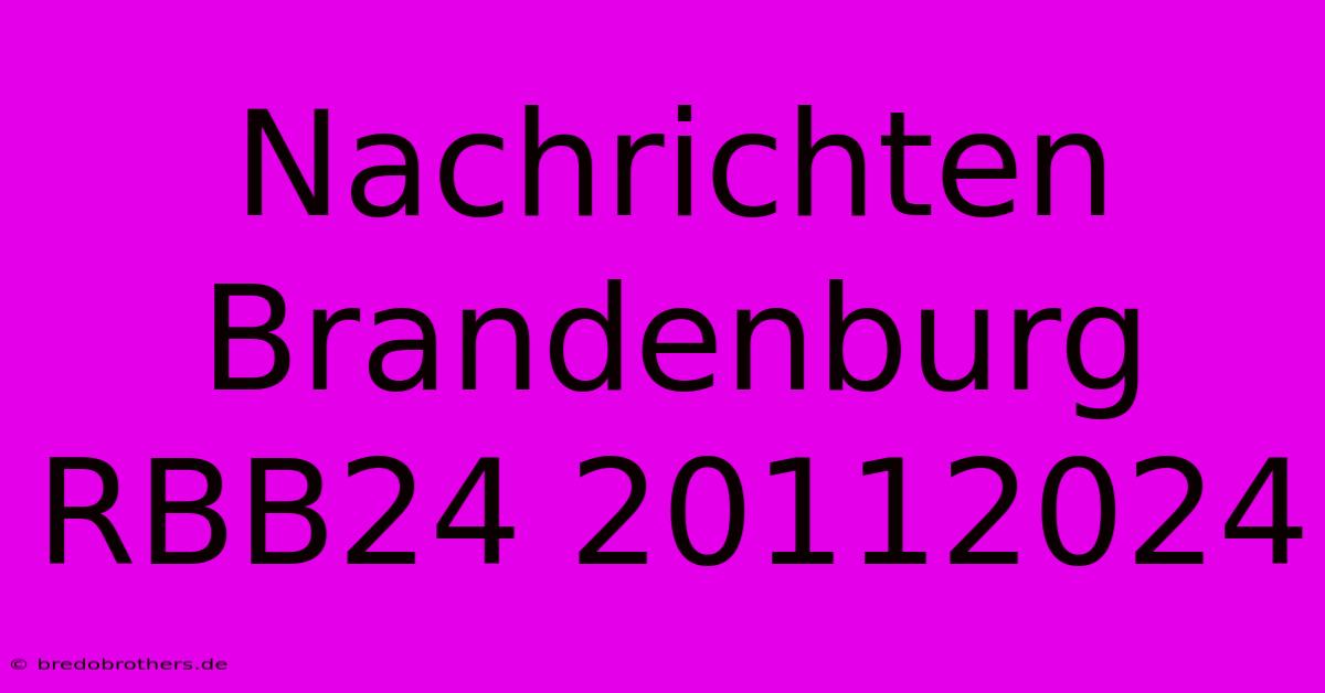 Nachrichten Brandenburg RBB24 20112024