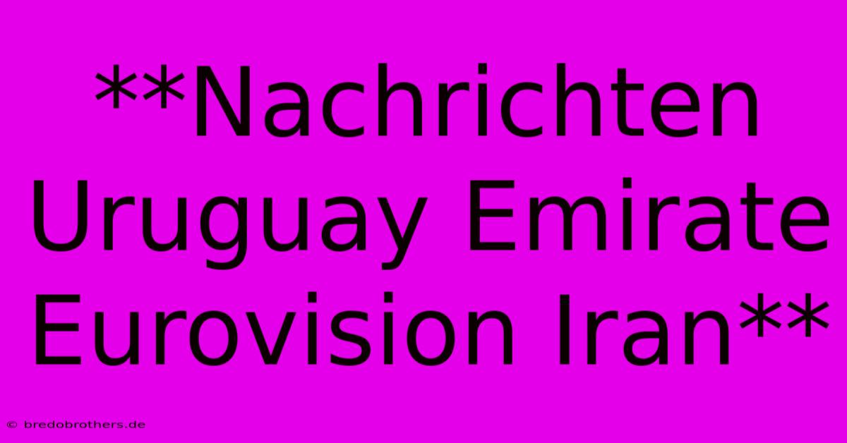 **Nachrichten Uruguay Emirate Eurovision Iran**