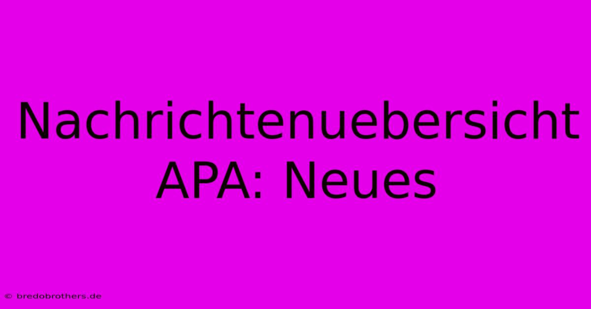 Nachrichtenuebersicht APA: Neues 