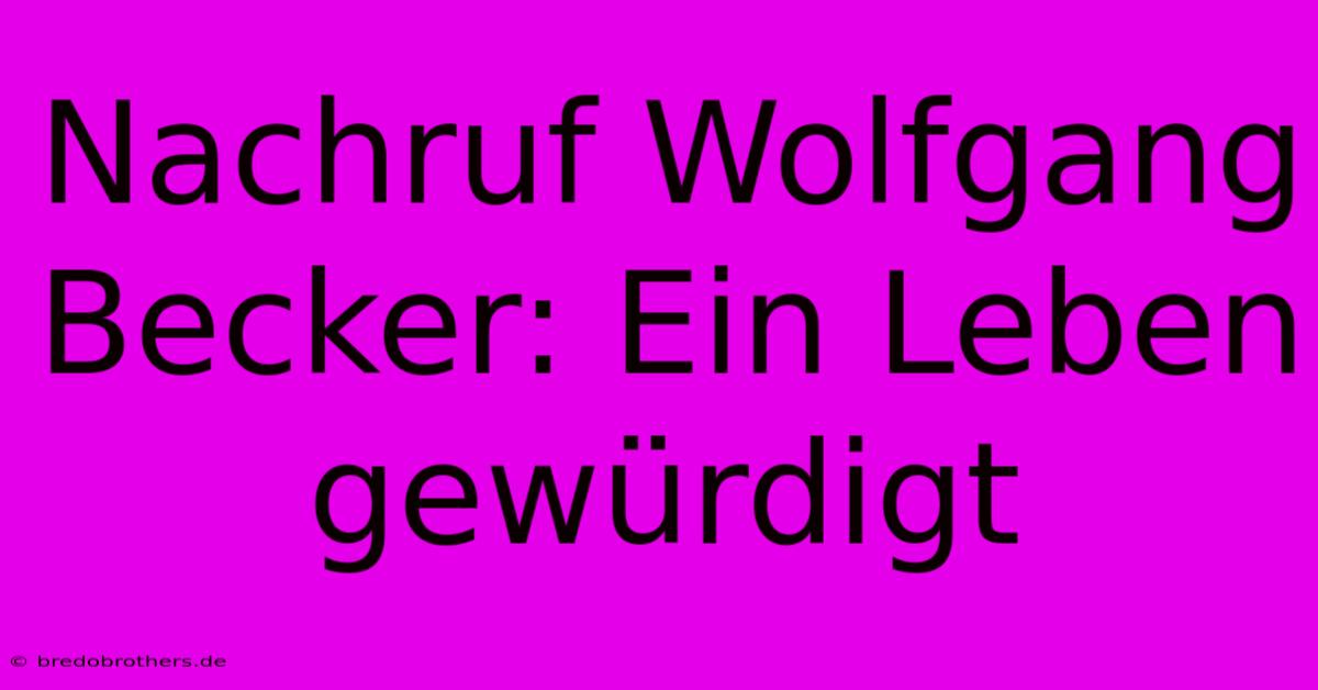 Nachruf Wolfgang Becker: Ein Leben Gewürdigt