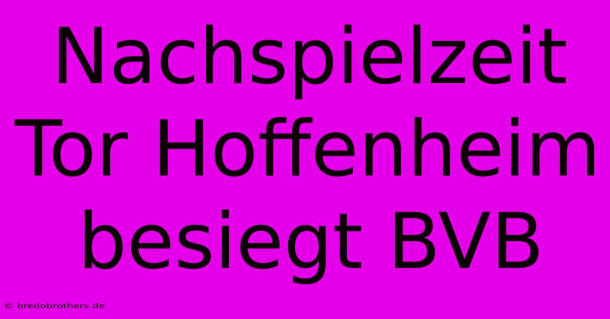 Nachspielzeit Tor Hoffenheim Besiegt BVB