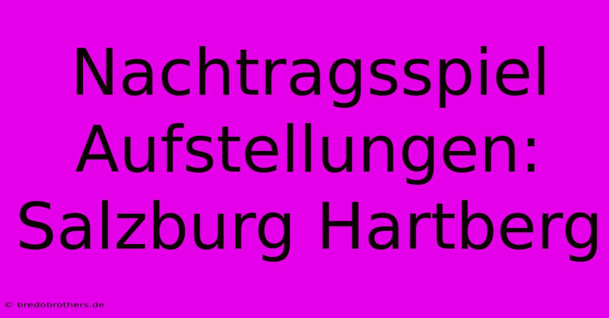 Nachtragsspiel Aufstellungen: Salzburg Hartberg